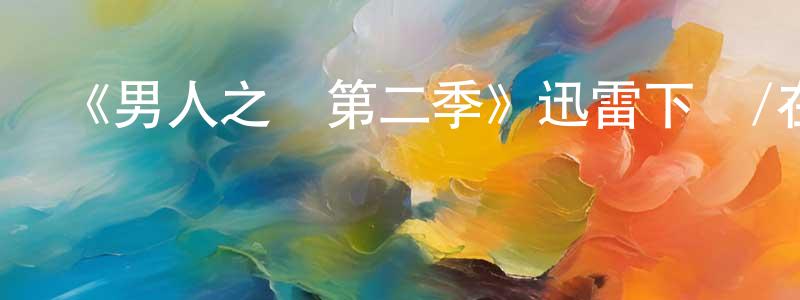 蔡長明發布《男人之間第二季》迅雷下載/在線觀看-都市情感-美劇天堂